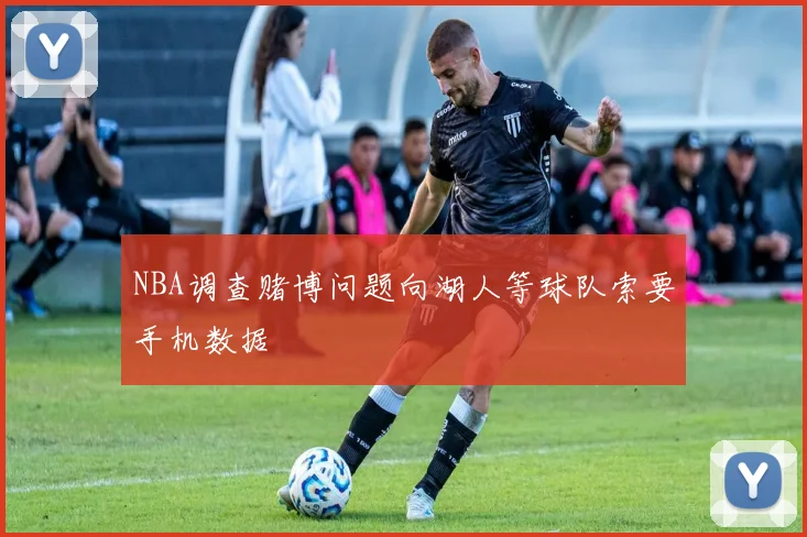 NBA调查赌博问题向湖人等球队索要手机数据