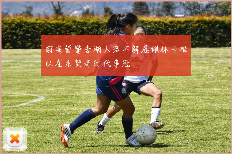 前高管警告湖人若不解雇佩林卡难以在东契奇时代争冠