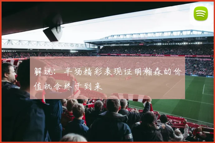 解说：半场精彩表现证明瀚森的价值机会终于到来