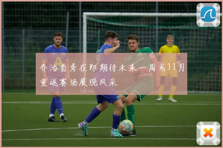 乔治首秀在即期待未来一周或11月重返赛场展现风采