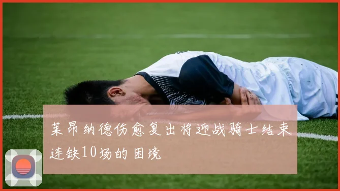 莱昂纳德伤愈复出将迎战骑士结束连缺10场的困境