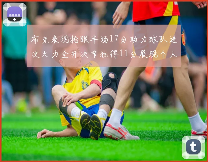 布克表现抢眼半场17分助力球队进攻火力全开次节独得11分展现个人能力