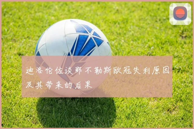 迪洛伦佐谈那不勒斯欧冠失利原因及其带来的后果